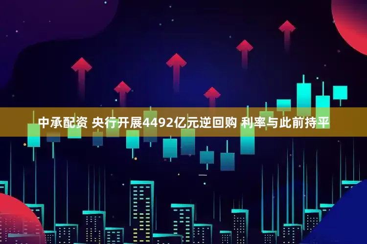 中承配资 央行开展4492亿元逆回购 利率与此前持平